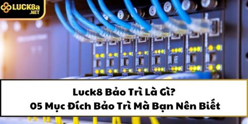 Luck8 bảo trì là làm gì?