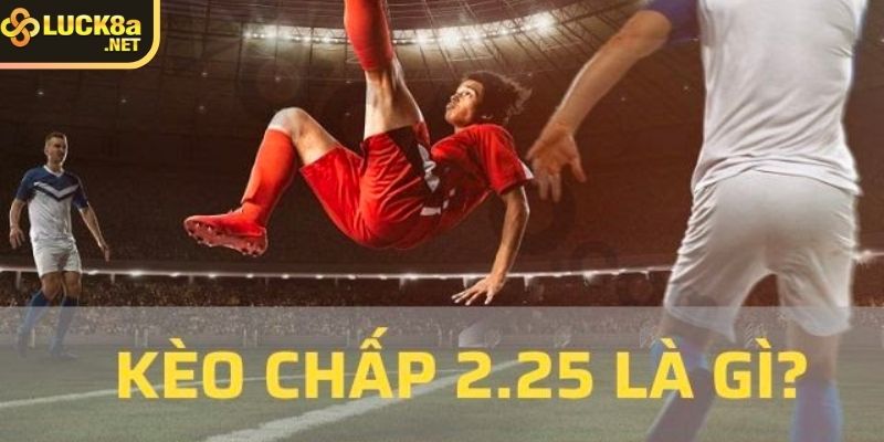 Tìm hiểu về kèo chấp 2.25