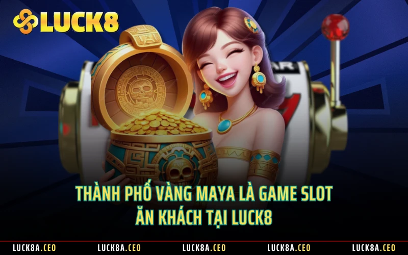 Thành phố vàng Maya là game slot ăn khách tại LUCK8