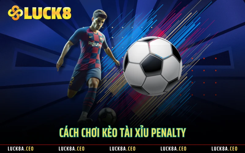 Cách chơi kèo tài xỉu penalty