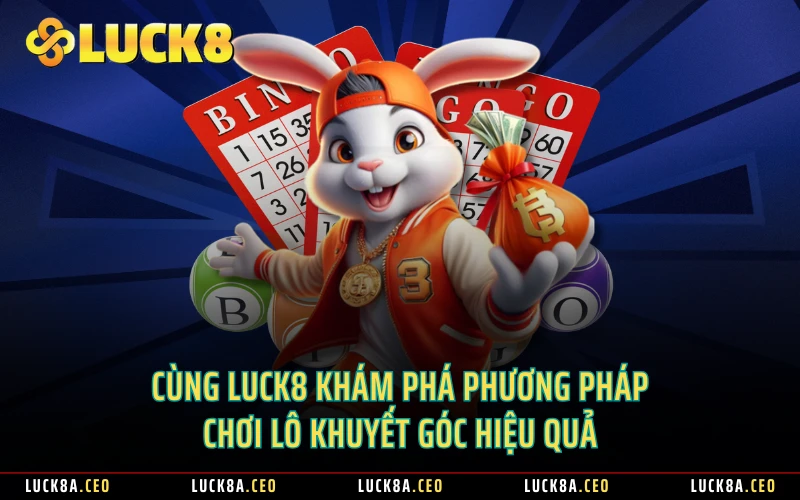 Cùng Luck8 khám phá phương pháp chơi lô khuyết góc hiệu quả