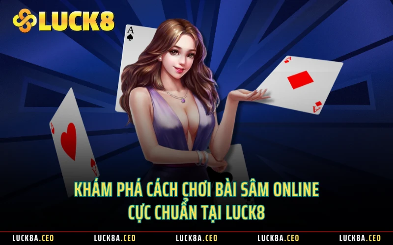 Khám phá cách chơi bài Sâm online cực chuẩn tại Luck8