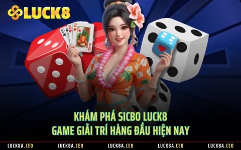 Khám Phá Sicbo Luck8 - Game Giải Trí Hàng Đầu Hiện Nay