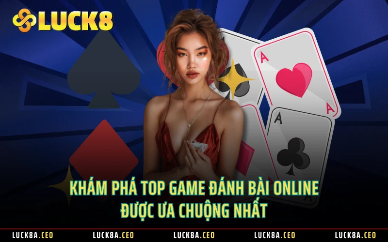 Khám phá TOP game đánh bài online được ưa chuộng nhất