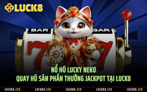 Nổ Hũ Lucky Neko - Quay Hũ Săn Phần Thưởng Jackpot Tại LUCK8